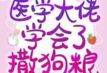 参加恋综后,医学大佬学会了撒狗粮这本小说怎么样?免费在线阅读试试-美文小说