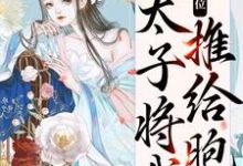 小说《真情败给皇位,太子将我推给胞弟》在线章节阅读-美文小说