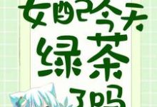 已完结小说《豪门有喜:女配今天绿茶了吗》章节免费阅读-美文小说