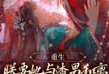 重生：朕要她与渣男和离，入我怀小说的所有章节都能在哪里免费读到？-美文小说