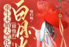 重生未婚夫黑化前，做他的白月光最新章节，重生未婚夫黑化前，做他的白月光免费阅读-美文小说