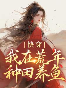 完结版《快穿：我在荒年种田养鱼》章节阅读