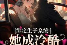 绑定生子系统,她成冷酷帝王心尖宠小说完结版章节免费阅读-美文小说