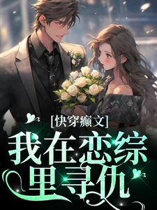 快穿癫文：我在恋综里寻仇小说最新章节在哪里可以读到？