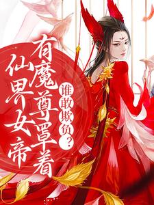 仙界女帝有魔尊罩着，谁敢欺负？小说完结了吗？在哪里可以免费读到？