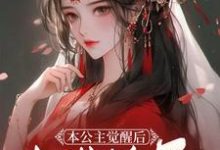 在线寻找本公主觉醒后,权势滔天小说的无删减版本-美文小说