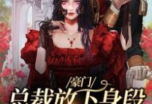 豪门:总裁放下身段卑微求爱小说的免费阅读版本在哪里可以找到?-美文小说