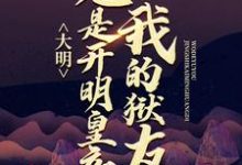 大明:我的狱友竟是开明皇帝这本小说怎么样?免费在线阅读试试-美文小说