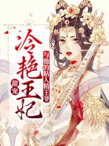 完结版《甜宠：冷艳王妃与他的粘人精王爷》章节目录在线阅读