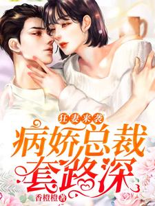 狂妻来袭：病娇总裁套路深最新章节，狂妻来袭：病娇总裁套路深免费阅读