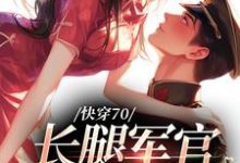 哪里能找到快穿70:长腿军官放肆宠小说的全部章节?-美文小说