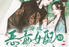 穿成恶毒女配后我狂抱反派大腿小说的所有章节都能在哪里免费读到?-美文小说
