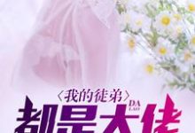 我的徒弟,都是大佬免费阅读,我的徒弟,都是大佬章节在线阅读-美文小说