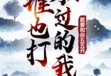 完结版《谁也打不过的我,就要和你五五开!》章节阅读-美文小说