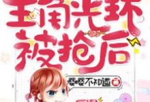 快穿之主角光环被抢后小说,快穿之主角光环被抢后虞卿莫枞贺景澄-美文小说