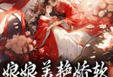 免费看娘娘美艳娇软,帝王早已沦陷小说的网站有哪些?-美文小说