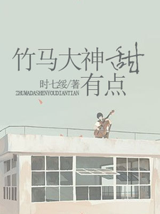 小说《竹马大神有点甜》章节免费阅读