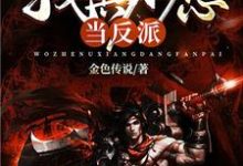 我真不想当反派小说的最新章节在哪里更新？免费追踪阅读-美文小说