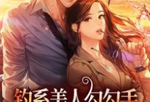 钓系美人勾勾手,疯批大佬他沦陷了免费阅读,钓系美人勾勾手,疯批大佬他沦陷了章节在线阅读-美文小说