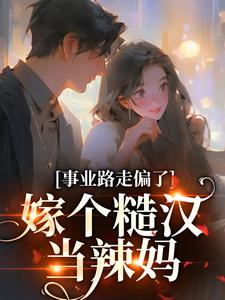 事业路走偏了，嫁个糙汉当辣妈小说无弹窗阅读的网站推荐