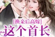 完结版《换亲后高嫁,这个首长轻松拿下》免费阅读-美文小说