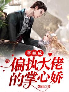 替嫁成偏执大佬的掌心娇小说完结了吗？在哪里可以免费读到？