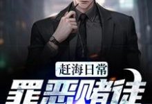 赶海日常:罪恶赌徒改过自新这本小说完结了吗?免费查看最新章节-美文小说