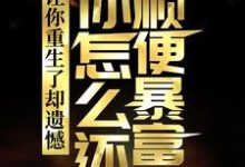 完结版《让你重生了却遗憾,你怎么还顺便暴富了?》章节阅读-美文小说