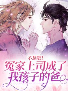《不是吧！冤家上司成了我孩子的爸》小说章节列表免费试读，翁惜雾谈信赫小说在线阅读