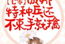 七零:傲娇特种兵还不束手就擒这本小说怎么样?免费在线阅读试试-美文小说