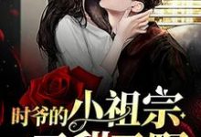 云期时衍小说叫什么(时爷的小祖宗又甜又野免费阅读)-美文小说