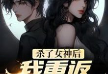 小说《杀了女神后,我重返初始世界》在线章节阅读-美文小说