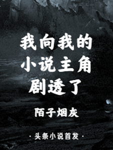 已完结小说《我向我的小说主角剧透了》最新章节