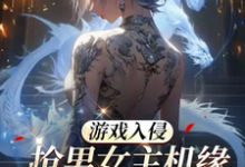 游戏入侵:抢男女主机缘会上瘾诶最新章节,游戏入侵:抢男女主机缘会上瘾诶免费阅读-美文小说