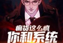 完结版《癫货这么疯,你和系统拼命啦?》章节目录在线阅读-美文小说