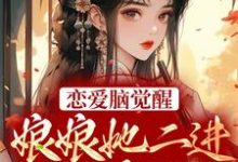 恋爱脑觉醒!娘娘她二进宫搞事业了小说,恋爱脑觉醒!娘娘她二进宫搞事业了免费阅读-美文小说