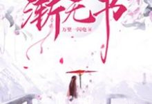 求渐行渐远渐无书小说的全文免费阅读链接-美文小说