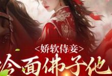 求推荐可以免费阅读娇软侍妾，冷面佛子他一见钟情小说的网站-美文小说