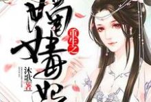 已完结小说《重生之嫡女毒妃》在线章节阅读-美文小说