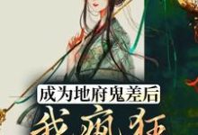 成为地府鬼差后,我疯狂掉马甲小说全文哪里可以免费看?-美文小说