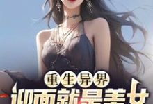 重生异界,迎面就是美女投怀送抱?小说最新章节在哪里可以读到?-美文小说