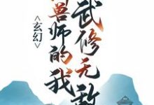 玄幻:御兽师的我武修无敌!小说完结版章节免费阅读-美文小说