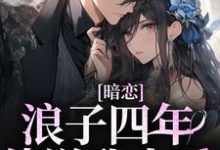 温栀靳淮肆小说叫什么(暗恋浪子四年,他说我太乖免费阅读)-美文小说