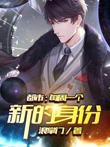 完结版《都市：每周一个新的身份》在线免费阅读