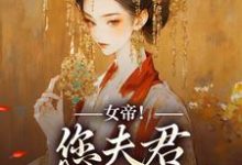 女帝！您夫君总想涨工资小说的无弹窗阅读体验，寻找免费阅读网站-美文小说