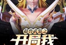 哪里能找到超兽武装之开局我娶了雪皇小说的全部章节？-美文小说