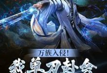 万族入侵！我单刀赴会光复人族小说，万族入侵！我单刀赴会光复人族章节在线阅读-美文小说