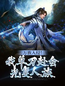 万族入侵！我单刀赴会光复人族小说，万族入侵！我单刀赴会光复人族章节在线阅读