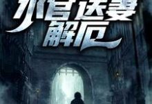 生逢洪水？水官送妻解厄小说的免费阅读版本在哪里可以找到？-美文小说