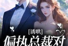 在线寻找诱哄！偏执总裁对她日夜妄想小说的无删减版本-美文小说